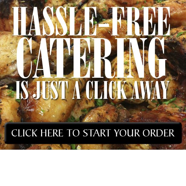 hassle free catering. click here to start your order.